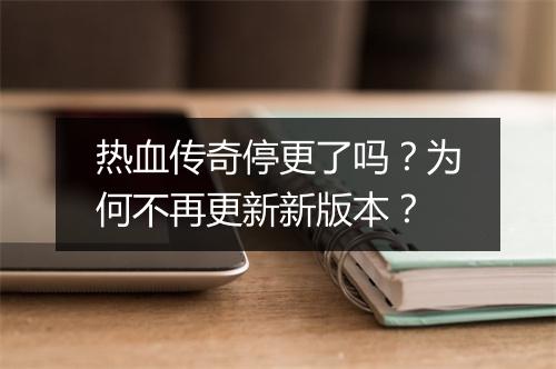热血传奇停更了吗？为何不再更新新版本？