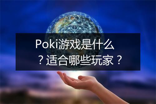 Poki游戏是什么？适合哪些玩家？