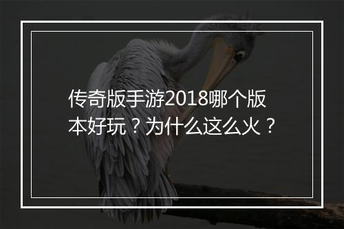 传奇版手游2018哪个版本好玩？为什么这么火？