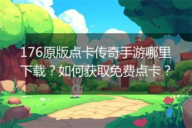 176原版点卡传奇手游哪里下载？如何获取免费点卡？