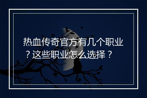热血传奇官方有几个职业？这些职业怎么选择？
