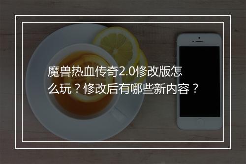 魔兽热血传奇2.0修改版怎么玩？修改后有哪些新内容？