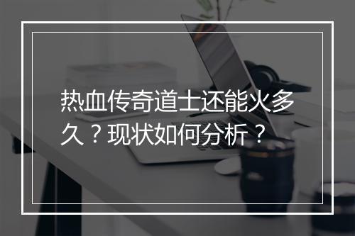 热血传奇道士还能火多久？现状如何分析？