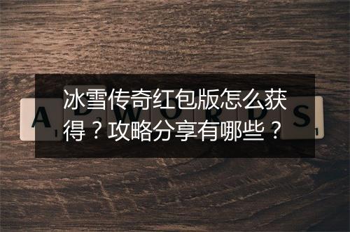 冰雪传奇红包版怎么获得？攻略分享有哪些？