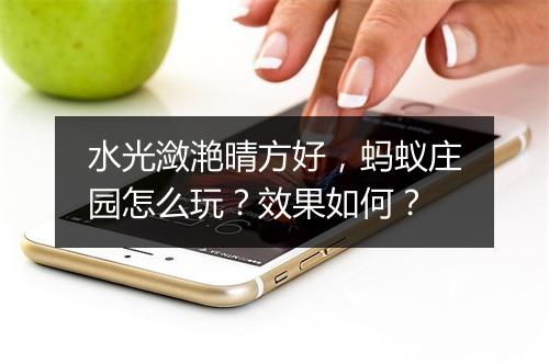 水光潋滟晴方好，蚂蚁庄园怎么玩？效果如何？