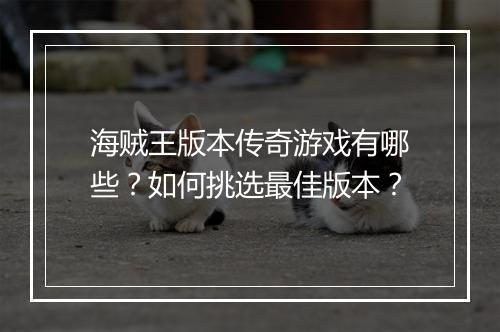 海贼王版本传奇游戏有哪些？如何挑选最佳版本？