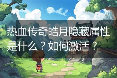 热血传奇皓月隐藏属性是什么？如何激活？