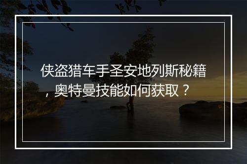 侠盗猎车手圣安地列斯秘籍，奥特曼技能如何获取？