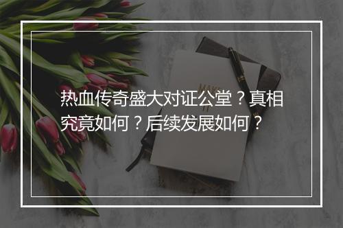 热血传奇盛大对证公堂？真相究竟如何？后续发展如何？