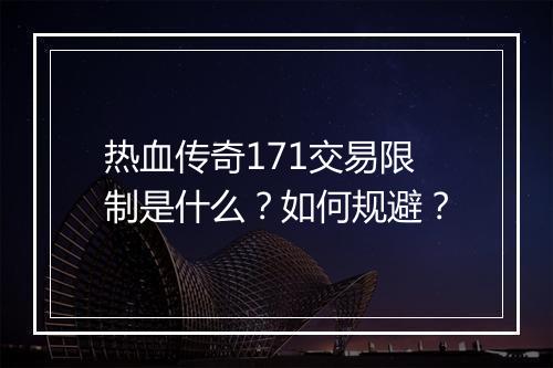 热血传奇171交易限制是什么？如何规避？