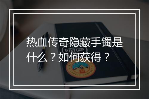 热血传奇隐藏手镯是什么？如何获得？