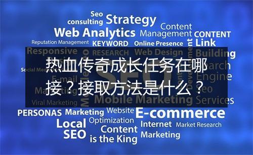 热血传奇成长任务在哪接？接取方法是什么？