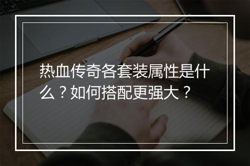 热血传奇各套装属性是什么？如何搭配更强大？