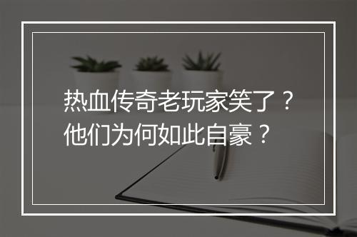 热血传奇老玩家笑了？他们为何如此自豪？