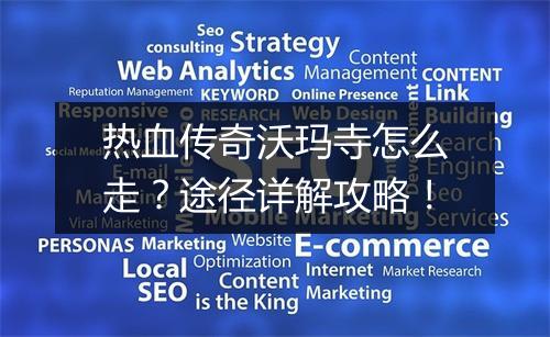 热血传奇沃玛寺怎么走？途径详解攻略！