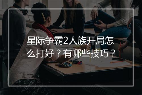 星际争霸2人族开局怎么打好？有哪些技巧？