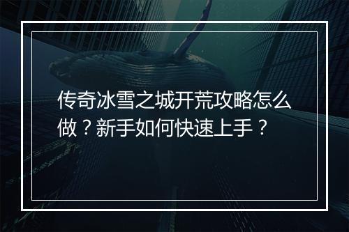 传奇冰雪之城开荒攻略怎么做？新手如何快速上手？
