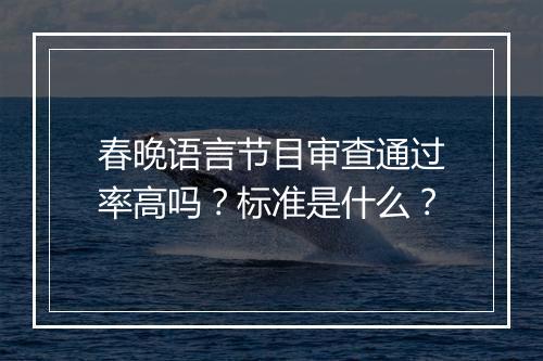 春晚语言节目审查通过率高吗？标准是什么？