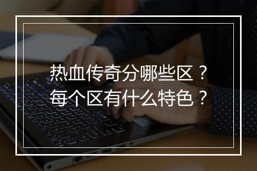 热血传奇分哪些区？每个区有什么特色？
