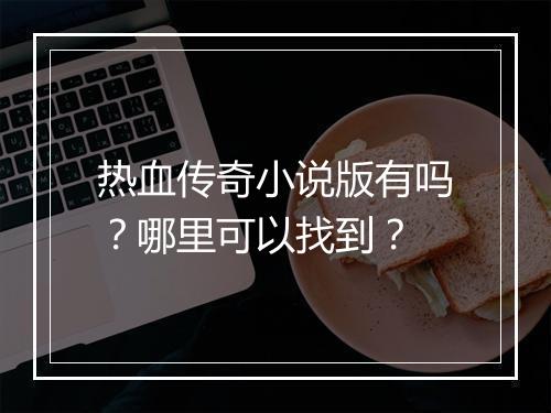 热血传奇小说版有吗？哪里可以找到？