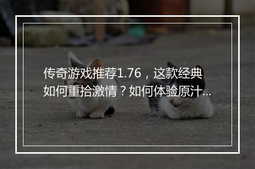 传奇游戏推荐1.76，这款经典如何重拾激情？如何体验原汁原味？