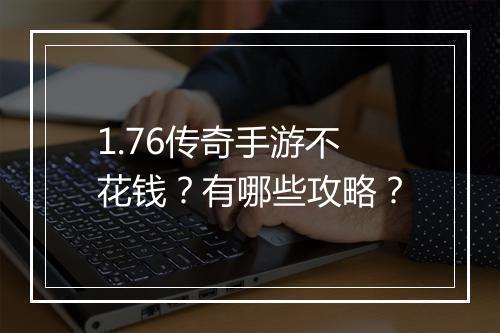 1.76传奇手游不花钱？有哪些攻略？