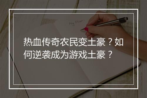 热血传奇农民变土豪？如何逆袭成为游戏土豪？