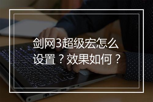 剑网3超级宏怎么设置？效果如何？