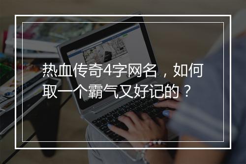 热血传奇4字网名，如何取一个霸气又好记的？