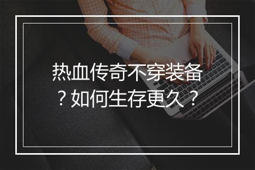 热血传奇不穿装备？如何生存更久？
