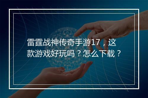 雷霆战神传奇手游17，这款游戏好玩吗？怎么下载？