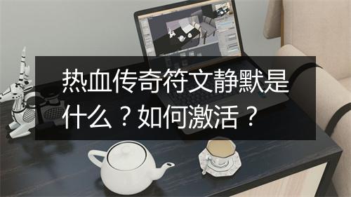 热血传奇符文静默是什么？如何激活？