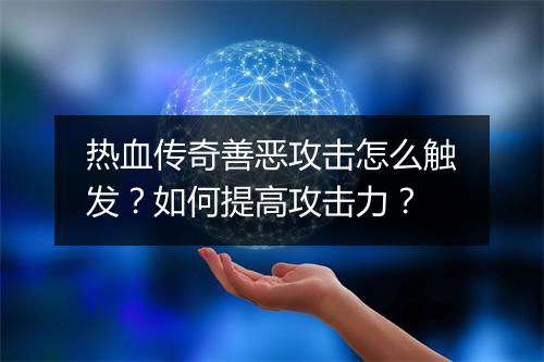 热血传奇善恶攻击怎么触发？如何提高攻击力？