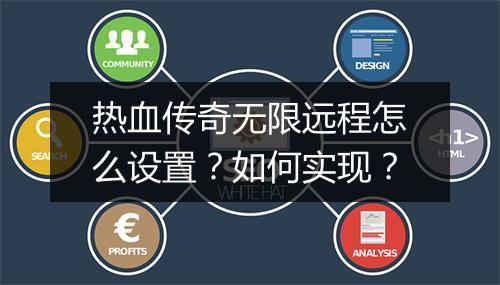 热血传奇无限远程怎么设置？如何实现？