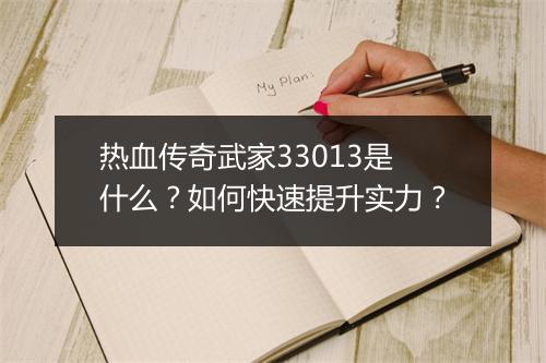 热血传奇武家33013是什么？如何快速提升实力？