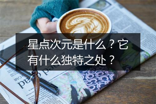 星点次元是什么？它有什么独特之处？