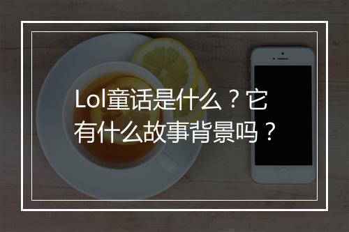 Lol童话是什么？它有什么故事背景吗？