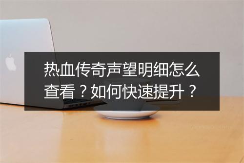 热血传奇声望明细怎么查看？如何快速提升？