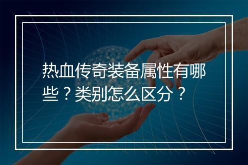 热血传奇装备属性有哪些？类别怎么区分？