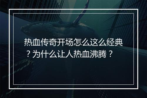 热血传奇开场怎么这么经典？为什么让人热血沸腾？