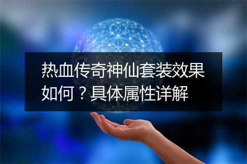 热血传奇神仙套装效果如何？具体属性详解