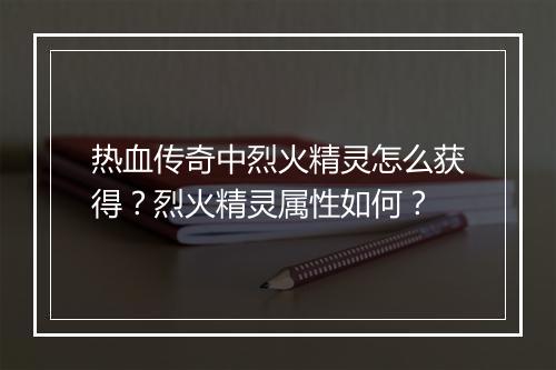 热血传奇中烈火精灵怎么获得？烈火精灵属性如何？