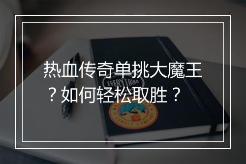热血传奇单挑大魔王？如何轻松取胜？