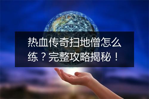 热血传奇扫地僧怎么练？完整攻略揭秘！