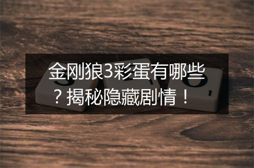 金刚狼3彩蛋有哪些？揭秘隐藏剧情！