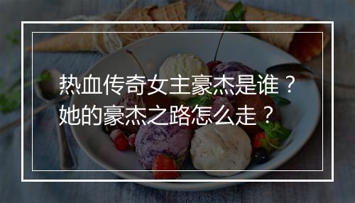 热血传奇女主豪杰是谁？她的豪杰之路怎么走？