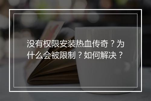 没有权限安装热血传奇？为什么会被限制？如何解决？