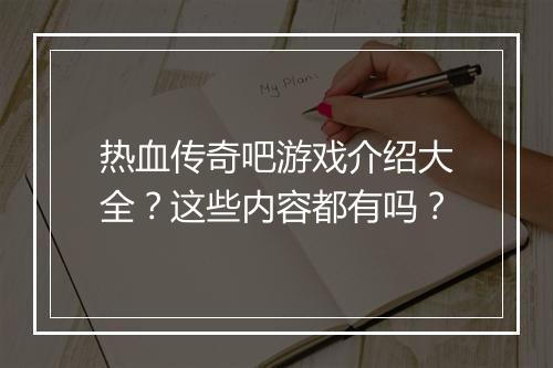 热血传奇吧游戏介绍大全？这些内容都有吗？