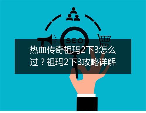 热血传奇祖玛2下3怎么过？祖玛2下3攻略详解