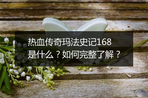 热血传奇玛法史记168是什么？如何完整了解？